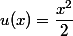 u(x)=\dfrac{x^2}{2}